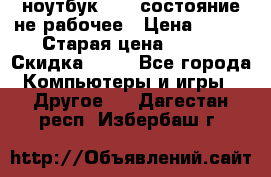 ноутбук hp,  состояние не рабочее › Цена ­ 953 › Старая цена ­ 953 › Скидка ­ 25 - Все города Компьютеры и игры » Другое   . Дагестан респ.,Избербаш г.